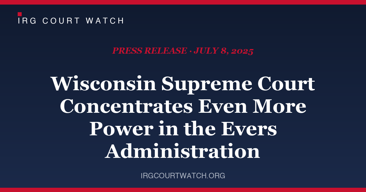 Court Watch: Wisconsin Supreme Court Concentrates Even More Power in the Evers Administration — press release cover