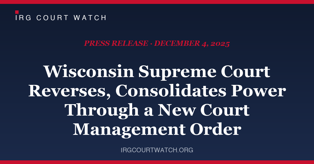 Court Watch: Wisconsin Supreme Court Reverses, Consolidates Power Through New Court Management Order — press release cover