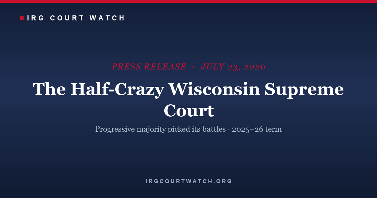 IRG Court Watch Report: The Half-Crazy Wisconsin Supreme Court — press release cover