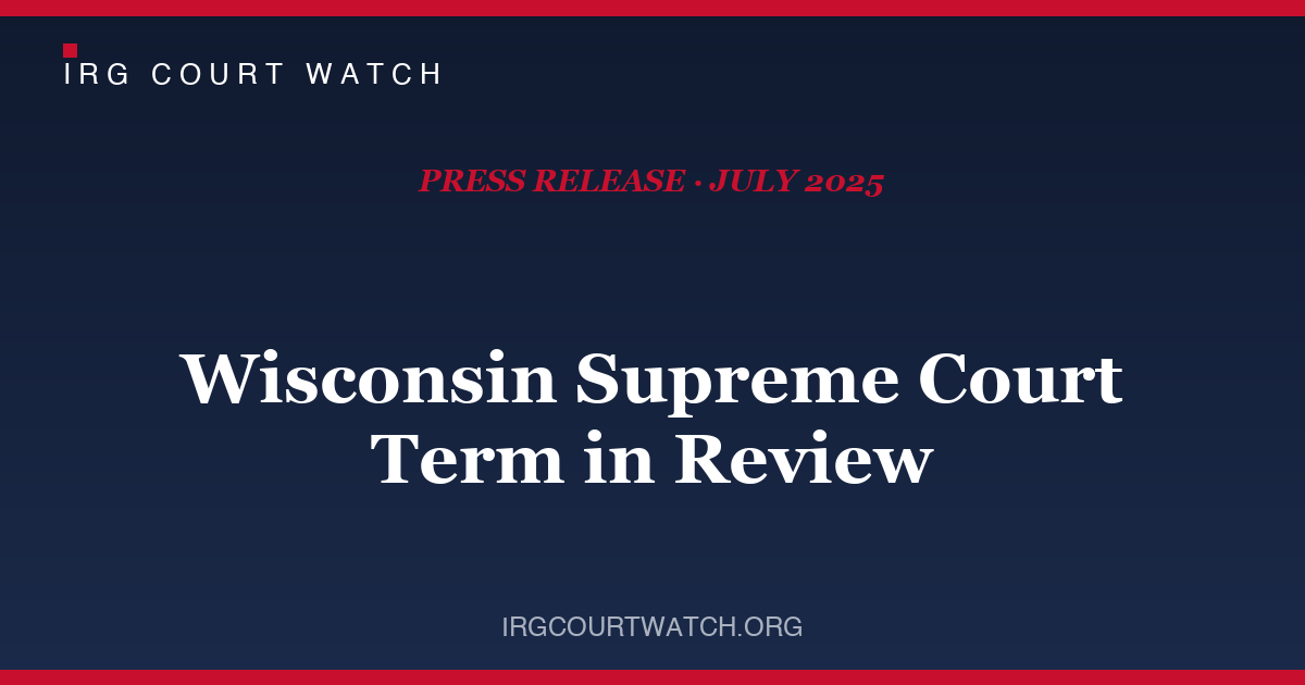 IRG Court Watch Report: Wisconsin Supreme Court Term in Review — press release cover