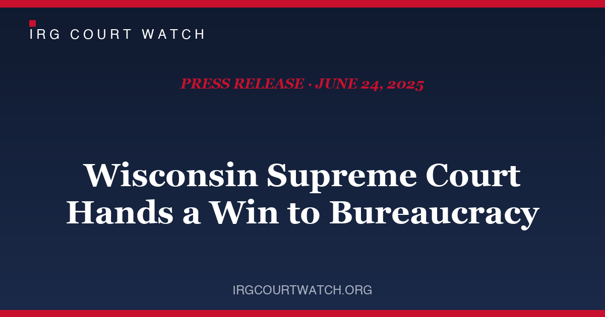 Court Watch: Wisconsin Supreme Court Hands a Win to Bureaucracy — press release cover